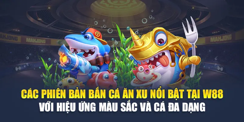 Trải Nghiệm Bắn Cá Ăn Xu Đỉnh Cao Chỉ Có Tại Nhà Cái W88 1 Các phiên bản bắn cá ăn xu nổi bật tại W88 với hiệu ứng màu sắc và cá đa dạng