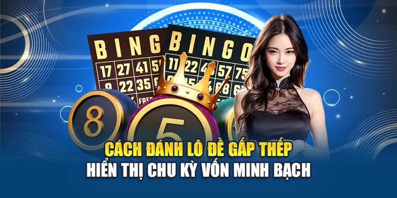 Cách đánh lô đề gấp thếp hiển thị chu kỳ vốn minh bạch