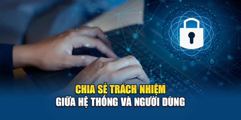 Quyền Riêng Tư W88 4 Chia sẻ trách nhiệm giữa hệ thống và người dùng