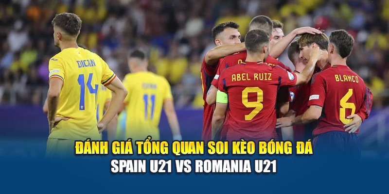 Soi Kèo Bóng Đá Spain U21 Vs Romania U21 - Dự Đoán Cùng W88 1 Đánh giá tổng quan soi kèo bóng đá Spain U21 vs Romania U21