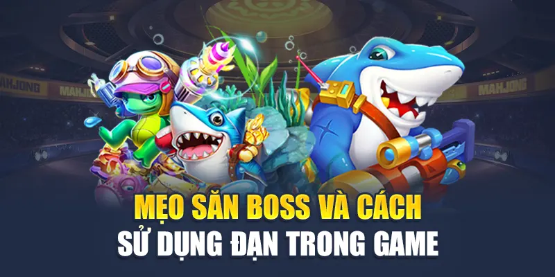 Bắn Cá Tam Quốc W88 Chinh Phục Đại Dương Rực Lửa 3 Mẹo săn boss và cách sử dụng đạn trong game