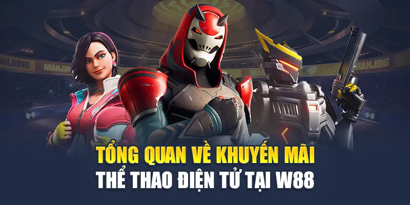 Cược Esports Rinh Thưởng Tại W88 Nhận Ngay Lợi Nhuận 1 Tổng quan về khuyến mãi thể thao điện tử tại W88