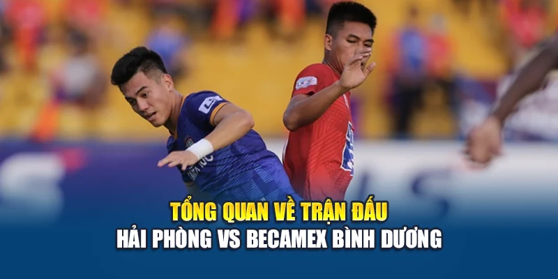 Soi Kèo Bóng Đá Hải Phòng Vs Becamex Bình Dương Ngày 15/06 1 Tổng quan về trận đấu Hải Phòng vs Becamex Bình Dương