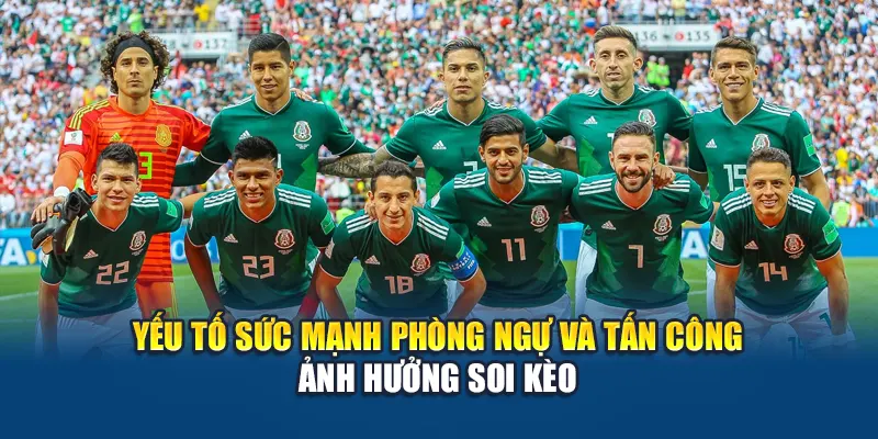 Soi Kèo Bóng Đá Turkey Vs Mexico – Dự Đoán Kèo Cược 3 Yếu tố sức mạnh phòng ngự và tấn công ảnh hưởng soi kèo